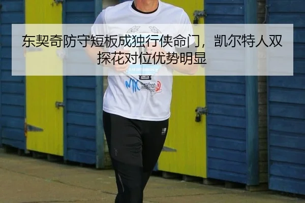东契奇防守短板成独行侠命门，凯尔特人双探花对位优势明显