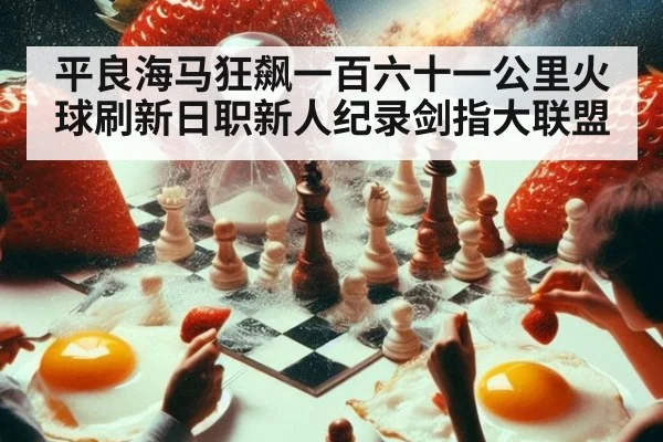 平良海马狂飙一百六十一公里火球刷新日职新人纪录剑指大联盟（6686.com）